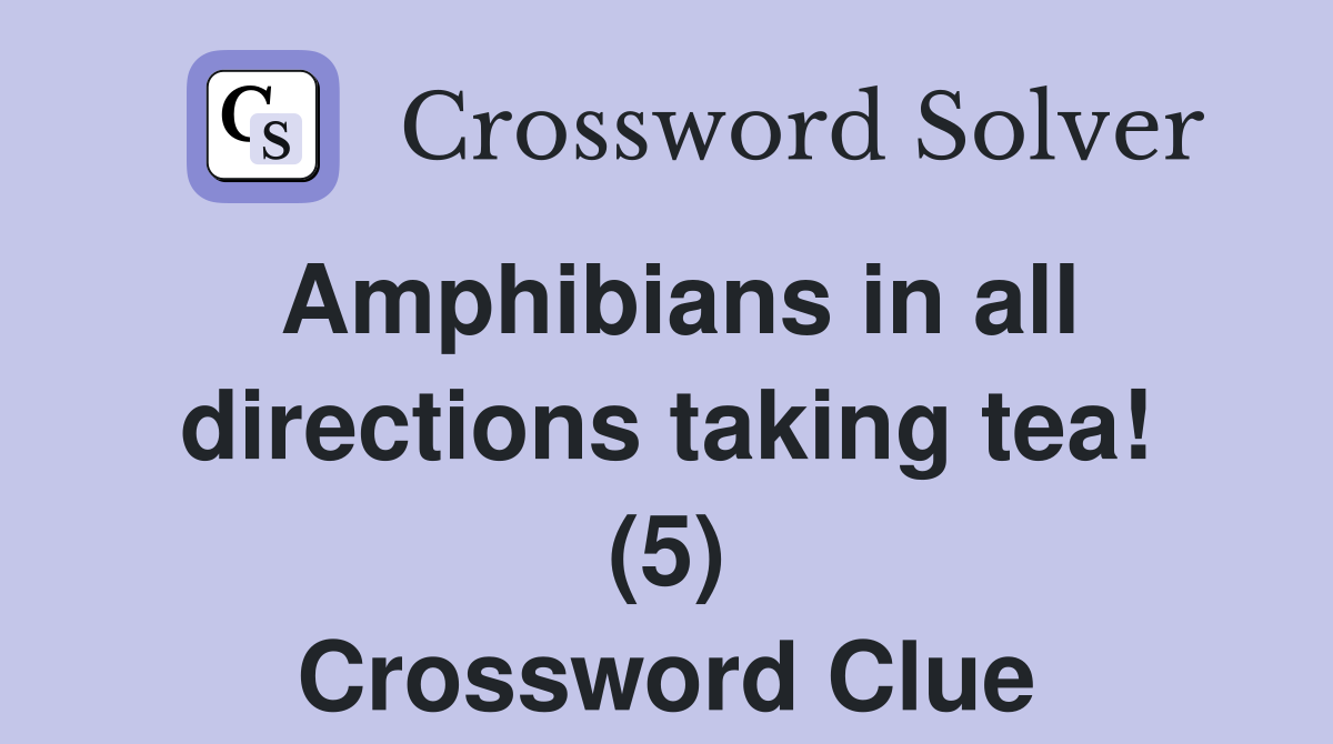 Amphibians in all directions taking tea! (5) - Crossword Clue Answers